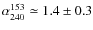 $\alpha_{240}^{153} \simeq 1.4\pm0.3$