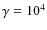 $\gamma=10^4$