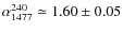 $\alpha_{1477}^{240}\simeq 1.60\pm 0.05$