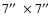 $7\hbox{$^{\prime\prime}$ }\times7\hbox{$^{\prime\prime}$ }$