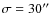 $\sigma=30\hbox{$^{\prime\prime}$ }$