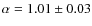 $\alpha=1.01 \pm 0.03$
