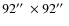 $92\hbox {$^{\prime \prime }$ }\times 92\hbox {$^{\prime \prime }$ }$