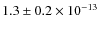 $1.3 \pm 0.2 \times 10^{-13}$