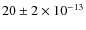 $20 \pm 2 \times 10^{-13}$