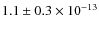 $1.1 \pm 0.3 \times 10^{-13}$