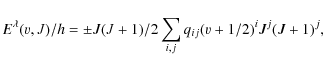\begin{displaymath}
E^\lambda (\varv, J)/h = \pm J(J+1)/2 \sum_{i,j} q_{ij}(\varv + 1/2)^i J^j (J + 1)^j,
\end{displaymath}