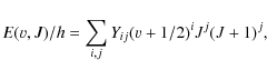 \begin{displaymath}
E(\varv, J)/h = \sum_{i,j} Y_{ij}(\varv + 1/2)^i J^j (J + 1)^j,
\end{displaymath}