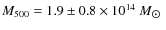 $M_{500} = 1.9 \pm 0.8 \times 10^{14}~M_{\hbox{$\odot$ }}$
