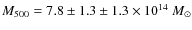 $M_{500} = 7.8 \pm 1.3 \pm 1.3 \times 10^{14}~M_{\odot}$