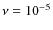 $\nu=10^{-5}$