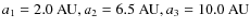 $a_1 = 2.0~{\rm AU}, a_2 = 6.5~{\rm AU}, a_3 = 10.0~{\rm AU}$