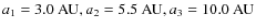 $a_1 = 3.0~{\rm AU}, a_2 = 5.5~{\rm AU}, a_3 = 10.0~{\rm AU}$