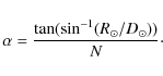 \begin{displaymath}\alpha = \frac{\tan( \sin^{-1}( R_\odot / D_\odot ) )}{N} \cdot
\end{displaymath}