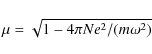 \begin{displaymath}\mu = \sqrt{1 - 4 \pi N e^2/(m \omega^2)}
\end{displaymath}