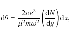 \begin{displaymath}{\rm d}\theta = \frac{2 \pi e^2}{\mu^2 m \omega^2} \left( \frac{{\rm d}N}{{\rm d}y} \right) {\rm d}x,
\end{displaymath}