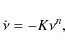 \begin{displaymath}\dot{\nu} = -K\nu^{n},
\end{displaymath}