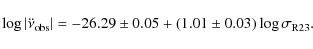 \begin{displaymath}\log\vert\ddot{\nu}_{{\rm obs}}\vert = -26.29\pm0.05 +
(1.01\pm0.03)\log\sigma_{{\rm R23}}.
\end{displaymath}