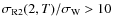 $\sigma_{{\rm R2}}(2,T) / \sigma_{{\rm W}} > 10$