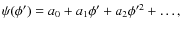 $\psi(\phi')=a_{0}+a_{1} \phi' +a_{2} \phi'^2 +
\ldots ,$