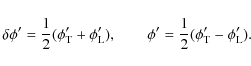\begin{displaymath}
\delta\phi'=\frac{1}{2}(\phi'_{\rm T}+\phi'_{\rm L}),\quad\quad
\phi'=\frac{1}{2}(\phi'_{\rm T}-\phi'_{\rm L}).
\end{displaymath}