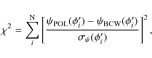 \begin{displaymath}
\chi^2= \sum_{i}^{\rm N} \left[\frac{\psi_{\rm POL}(\phi'_{...
...si_{\rm BCW}(\phi'_{i})}{\sigma_{\psi}(\phi'_{i})} \right]^2 ,
\end{displaymath}