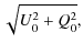 $\displaystyle \sqrt{U_0^2+Q_0^2},$