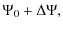 $\displaystyle \Psi_0+\Delta\Psi,$