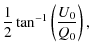 $\displaystyle \frac{1}{2} \tan^{-1}\left(\frac{U_0}{Q_0}\right),$