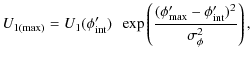 $\displaystyle U_{1({\rm max})} =U_1(\phi'_{\rm int})~~\exp\left(
\frac{(\phi'_{\rm max}-\phi'_{\rm int})^2 }{\sigma^2_{\phi}}
\right),$