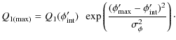 $\displaystyle Q_{1({\rm max})} = Q_1(\phi'_{\rm int})~~\exp\left(
\frac{(\phi'_{\rm max}-\phi'_{\rm int})^2 }{\sigma^2_{\phi}}
\right)\cdot$