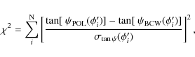 \begin{displaymath}
\chi^2= \sum_{i}^{\rm N} \left[\frac{\tan[~ \psi_{\rm POL}(...
...rm BCW}(\phi'_{i})]}{\sigma_{\tan\psi}(\phi'_{i})} \right]^2 ,
\end{displaymath}