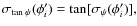 $\sigma_{\tan\psi}(\phi'_{i})= \tan[\sigma_{\psi}(\phi'_{i})],$