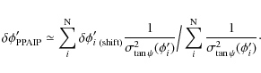 \begin{displaymath}
\delta\phi'_{\rm PPAIP} \simeq \sum_{i}^{\rm N}\delta\phi'_{...
...m_{i}^{\rm N}
\frac{1}{\sigma^2_{\tan\psi}(\phi'_{i})}\cdot
\end{displaymath}