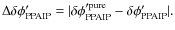 $\Delta\delta\phi'_{\rm PPAIP}= \vert\delta\phi'^{\rm pure}_{\rm
PPAIP}-\delta\phi'_{\rm PPAIP}\vert. $