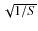 $\sqrt{1/S}$