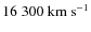 $16~300~{\rm km~s^{-1}}$