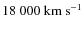 $18~000~{\rm km~s^{-1}}$