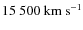 $15~500~{\rm km~s^{-1}}$