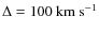 $\Delta=100~{\rm km~s^{-1}}$