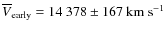 $\overline{V}_{\rm early} = 14~378 \pm 167~{\rm km~s^{-1}}$