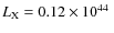 $L_{\rm X} = 0.12 \times 10^{44}~$