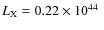 $L_{\rm X} = 0.22 \times 10^{44}~$