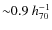 ${\sim} 0.9~h_{70}^{-1}$