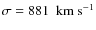 $\sigma = 881~~{\rm km~s^{-1}}$