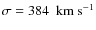 $\sigma = 384~~{\rm km~s^{-1}}$