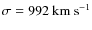 $\sigma = 992~{\rm km~s^{-1}}$