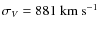 $\sigma_V = 881~{\rm km~s^{-1}}$