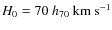 $H_{0}= 70~ h_{70}~{\rm km~s^{-1}}$