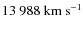 $13~988~{\rm km~s^{-1}}$